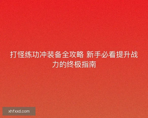 打怪练功冲装备全攻略 新手必看提升战力的终极指南
