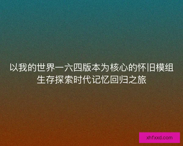 以我的世界一六四版本为核心的怀旧模组生存探索时代记忆回归之旅