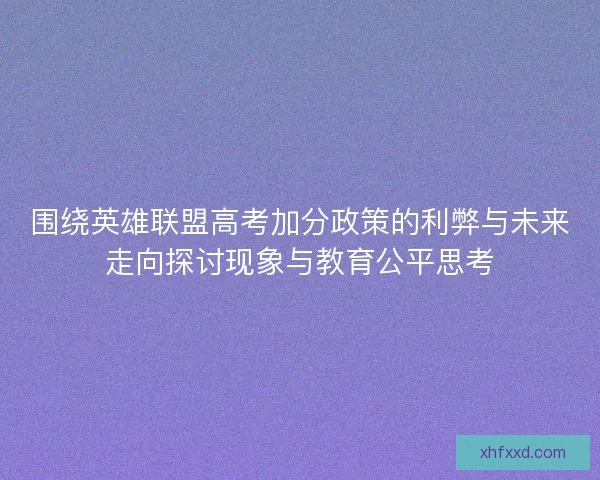 围绕英雄联盟高考加分政策的利弊与未来走向探讨现象与教育公平思考