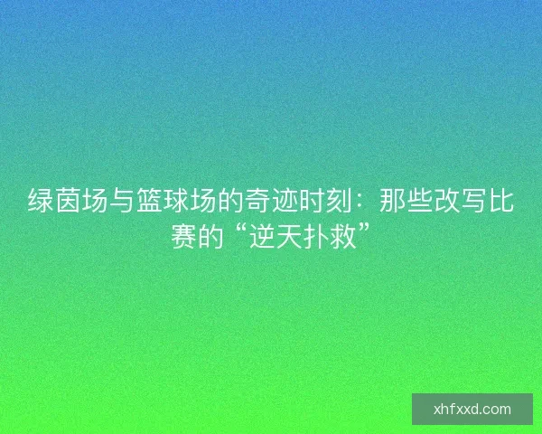 绿茵场与篮球场的奇迹时刻：那些改写比赛的 “逆天扑救”