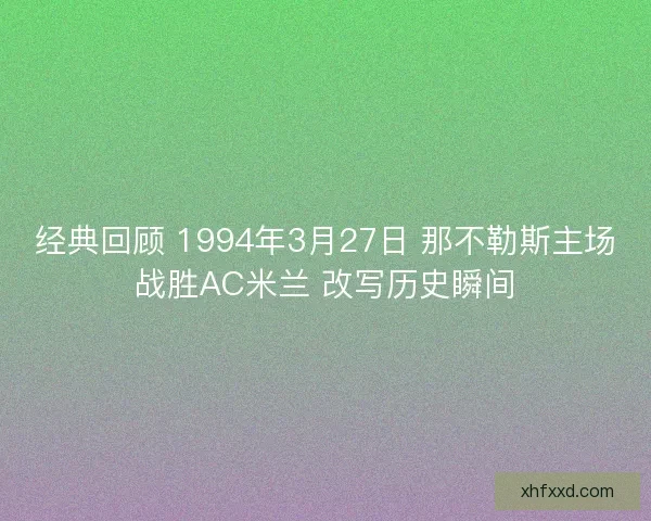 经典回顾 1994年3月27日 那不勒斯主场战胜AC米兰 改写历史瞬间