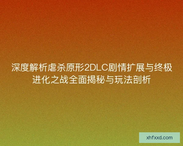 深度解析虐杀原形2DLC剧情扩展与终极进化之战全面揭秘与玩法剖析 深度解析虐杀原形2DLC剧情扩展与终极进化之战全面揭秘与玩法剖析
