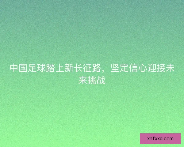 中国足球踏上新长征路，坚定信心迎接未来挑战